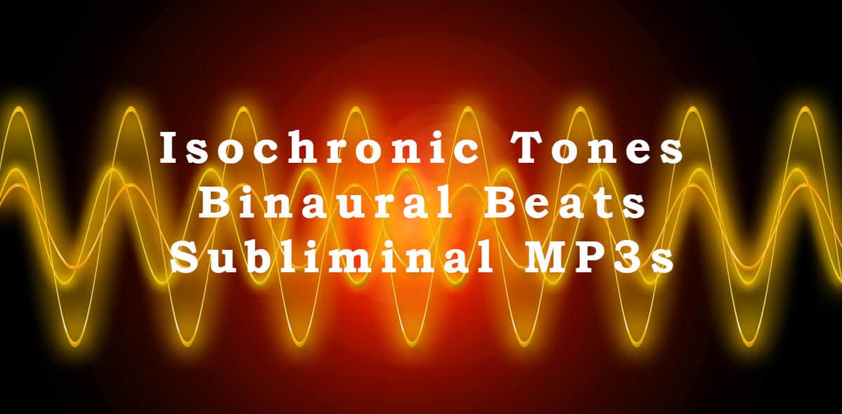Isochronic Tones – Binaural Beats – Subliminal MP3s
