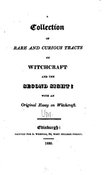 A collection of rare and curious tracts on witchcraft and the second sight, with an original essay on witchcraft by David Webster - 1820