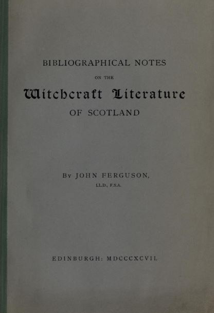 Bibliographical notes on the witchcraft literature of Scotland by John Ferguson - 1897