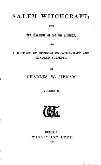 Salem witchcraft, with an account of Salem village, a history of opinions on witchcraft and kindred subjects by Charles Wentworth Upham - 1867
