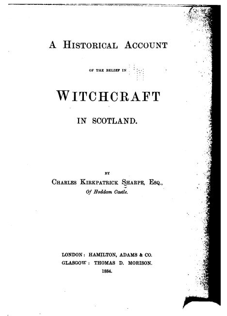 A historical account of the belief in witchcraft in Scotland by Charles Kirkpatrick Sharpe - 1884