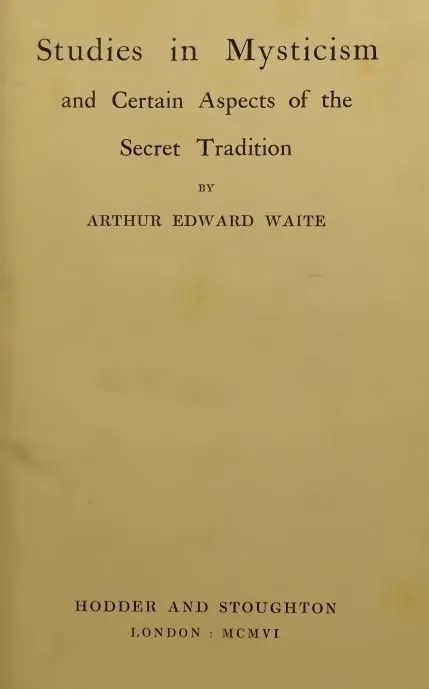 Studies in mysticism and certain aspects of the secret tradition by Arthur Edward Waite - 1906