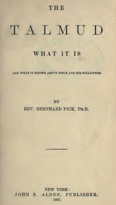 The Talmud- What it is and what it knows about Jesus and his Followers by Bernhard Pick - 1888